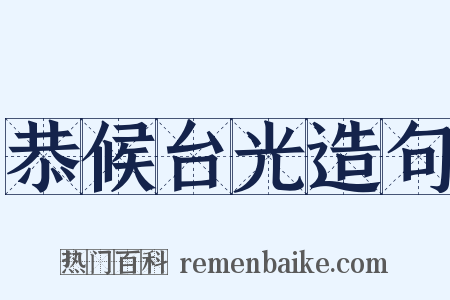 恭候台光造句是什么意思的图片
